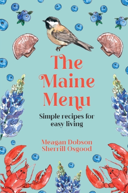 The Maine Menu Simple Recipes for Easy Living - Meagan Dobson
