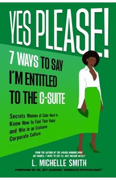 Coperta cărții 'Yes Please! 7 Ways to Say I'm Entitled to the C-Suite - L. Michelle Smith'