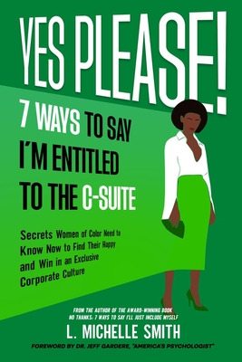 Coperta cărții 'Yes Please! 7 Ways to Say I'm Entitled to the C-Suite - L. Michelle Smith'