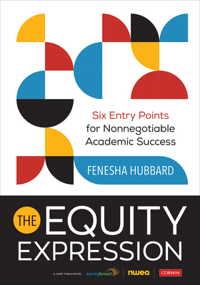 The Equity Expression: Six Entry Points for Nonnegotiable Academic Success - Fenesha Hubbard