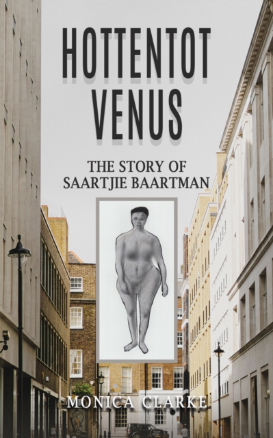 Hottentot Venus - The Story of Saartjie Baartman - Monica Clarke