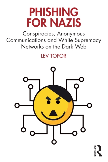 Phishing for Nazis: Conspiracies, Anonymous Communications and White Supremacy Networks on the Dark Web - Lev Topor