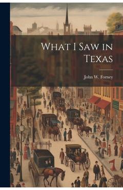 Coperta cărții 'What I saw in Texas - John W. 1817-1881 Forney'
