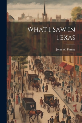 Coperta cărții 'What I saw in Texas - John W. 1817-1881 Forney'