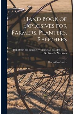 Poza produsului Hand Book of Explosives for Farmers, Planters, Ranchers; how to Clear Land .. - E. I. Powder Co Du Pont De Nemours