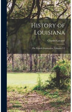 Coperta cărții 'History of Louisiana: The French Domination, Volumes 1-2 - Charles Gayarré'