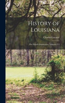 Coperta cărții 'History of Louisiana: The French Domination, Volumes 1-2 - Charles Gayarré'