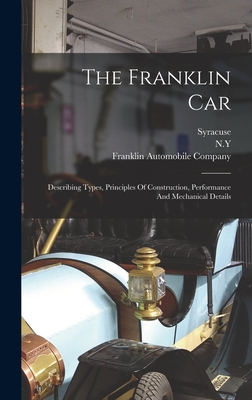 The Franklin Car: Describing Types, Principles Of Construction, Performance And Mechanical Details - Franklin Automobile Company