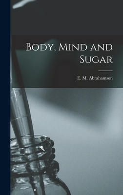 Body, Mind and Sugar - E. M. (emanuel Maurice) Abrahamson