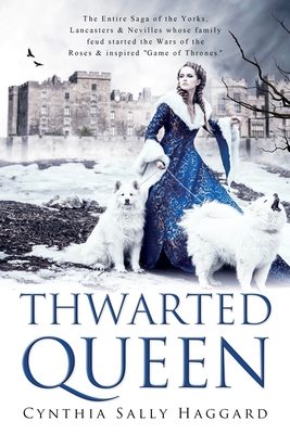 Coperta cărții 'Thwarted Queen: The Entire Saga of the Yorks, Lancasters & Nevilles whose family feud inspired Season One of Game of'