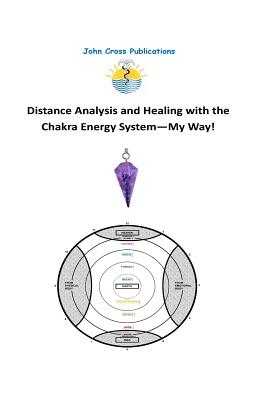 Coperta cărții 'Distance Analysis and Healing with the Chakra Energy System - My Way! - John R. Cross'