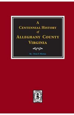 Coperta cărții 'A Centennial History of Alleghany County, Virginia - Oren F. Morton'
