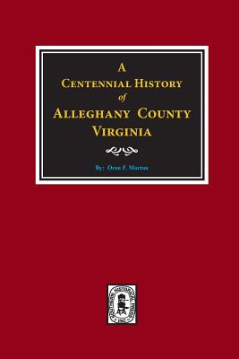 A Centennial History of Alleghany County, Virginia - Oren F. Morton