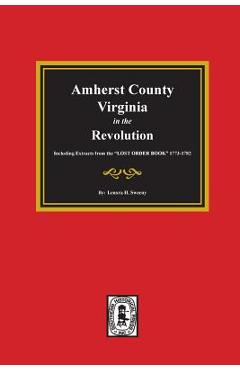 Coperta cărții 'Amherst County, Virginia in the Revolution. Including Extracts from the LOST ORDER BOOK 1773-1782. - Lenora H. Sweeny'