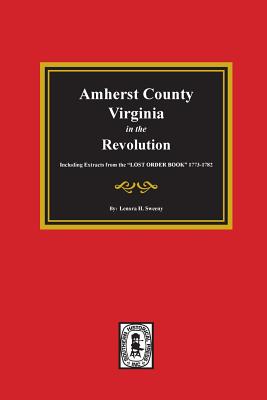 Amherst County, Virginia in the Revolution. Including Extracts from the LOST ORDER BOOK 1773-1782. - Lenora H. Sweeny