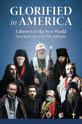 Glorified in America: Laborers in the New World from Saint Alexis to Elder Ephraim - The Monastery Of St John The Forerunner