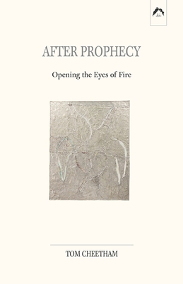 After Prophecy: Opening the Eyes of Fire - Tom Cheetham