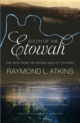 South of the Etowah: The View from the Wrong Side of the River - Raymond L. Atkins