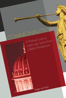 Commonalities: A Positive Look at Latter-Day Saints from a Baha'i Perspective - Serge Van Neck