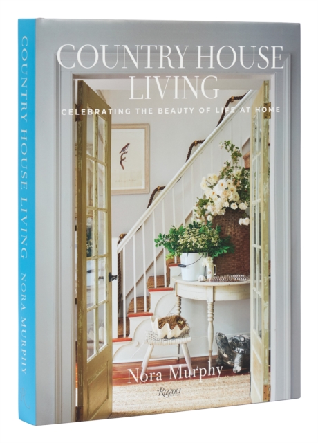 Country House Living: Celebrating the Beauty of Life at Home - Nora Murphy