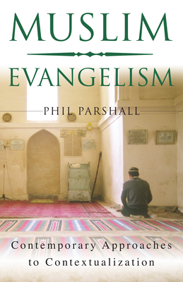 Muslim Evangelism: Contemporary Approaches to Contextualization - Phil Parshall