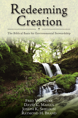 Redeeming Creation: The Biblical Basis for Environmental Stewardship - Fred H. Van Dyke