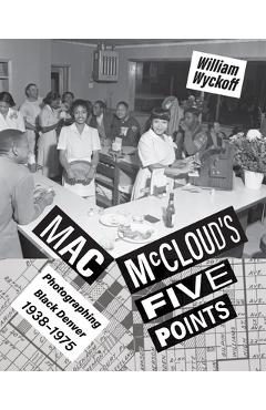 Poza produsului Mac McCloud's Five Points: Photographing Black Denver, 1938-1975 - William Wyckoff