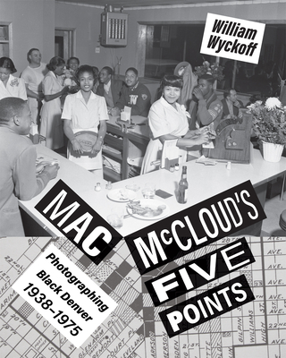 Mac McCloud's Five Points: Photographing Black Denver, 1938-1975 - William Wyckoff