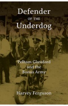Poza produsului Defender of the Underdog: Pelham Glassford and the Bonus Army - Harvey Ferguson
