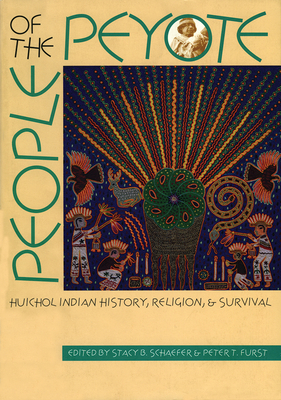 People of the Peyote: Huichol Indian History, Religion, and Survival - Stacy B. Schaefer