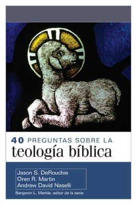 40 Preguntas Sobre La Teología Bíblica (40 Questions about Biblical Theology) - Jason Derouchie