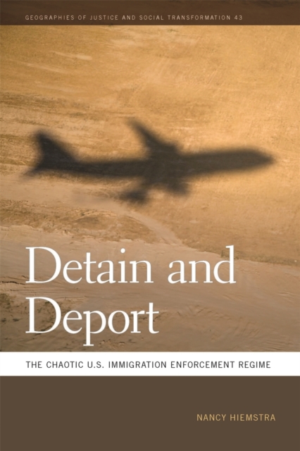 Detain and Deport: The Chaotic U.S. Immigration Enforcement Regime - Nancy Hiemstra