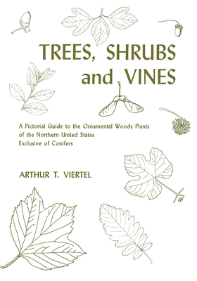 Trees, Shrubs, and Vines: A Pictorial Guide to the Ornamental Woody Plants of the Northeastern United States Exclusive of Conifers - Barbara Viertel