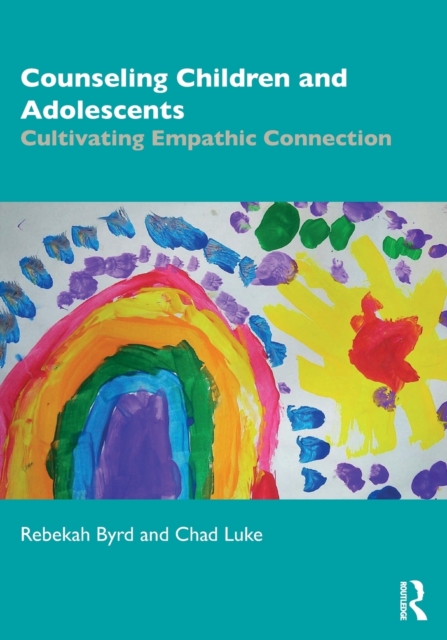 Counseling Children and Adolescents: Cultivating Empathic Connection - Rebekah Byrd