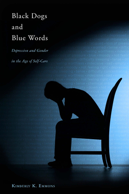 Black Dogs and Blue Words: Depression and Gender in the Age of Self-Care - Kimberly K. Emmons
