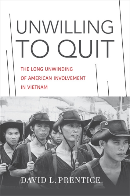 Unwilling to Quit: The Long Unwinding of American Involvement in Vietnam - David L. Prentice