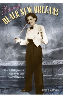 Coperta cărții 'Picturing Black New Orleans: A Creole Photographer's View of the Early Twentieth Century - Arthé A. Anthony'