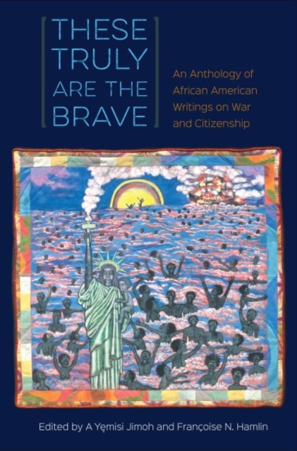 These Truly Are the Brave: An Anthology of African American Writings on War and Citizenship - A. Yęmisi Jimoh