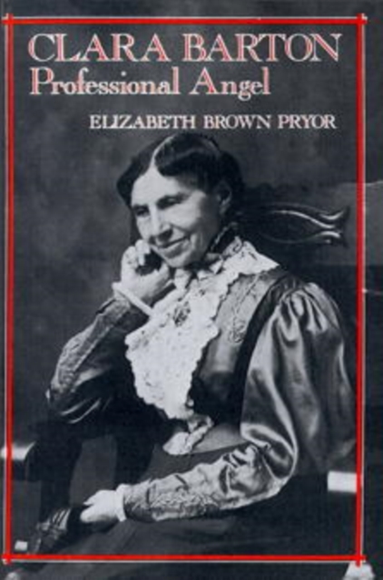 Clara Barton: Professional Angel - Elizabeth Brown Pryor