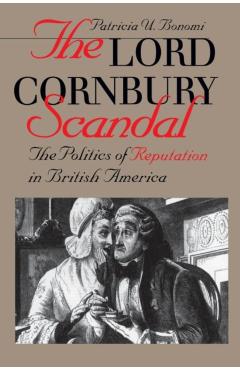 Poza produsului Lord Cornbury Scandal the Politics of Reputation in British America - Patricia U. Bonomi