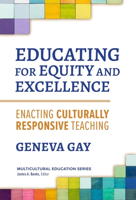 Educating for Equity and Excellence: Enacting Culturally Responsive Teaching - Geneva Gay