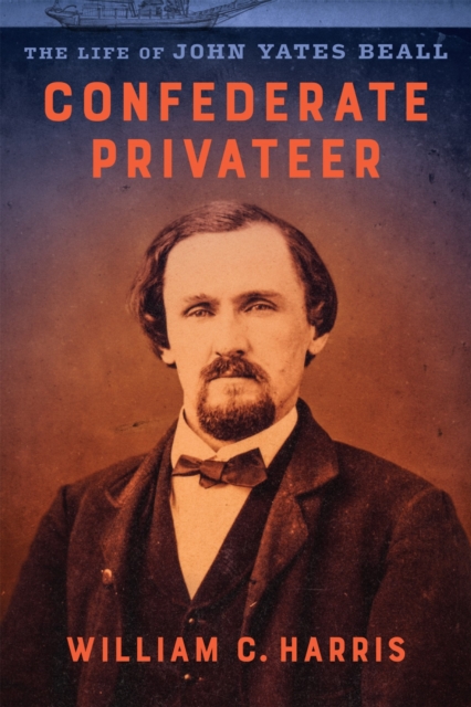 Confederate Privateer: The Life of John Yates Beall - William C. Harris