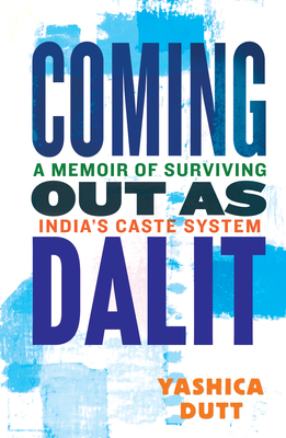 Coming Out as Dalit: A Memoir of Surviving India's Caste System - Yashica Dutt