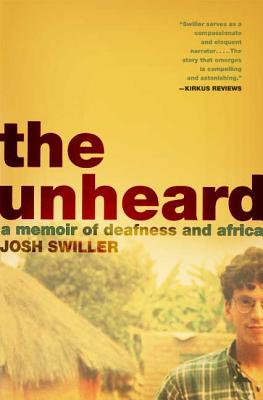 The Unheard: A Memoir of Deafness and Africa - Josh Swiller