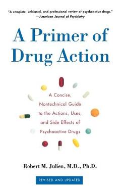 Poza produsului A Primer of Drug Action: A Concise Nontechnical Guide to the Actions, Uses, and Side Effects of Psychoactive Drugs, Revised and Updated - Robert M. Julien