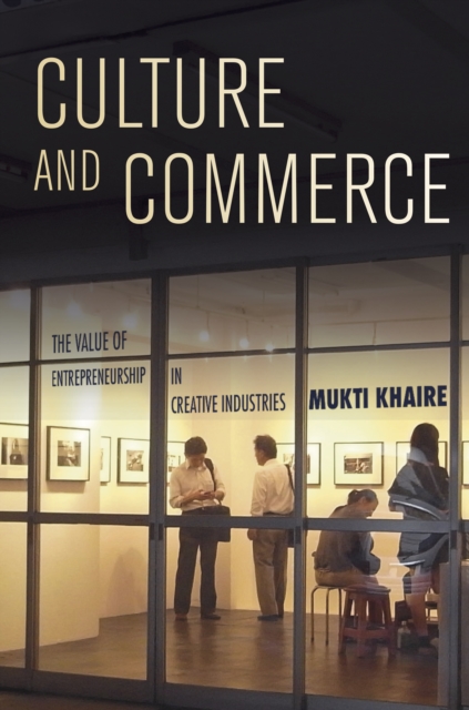 Culture and Commerce: The Value of Entrepreneurship in Creative Industries - Mukti Khaire