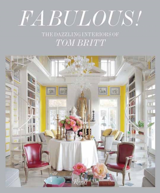 Fabulous!: The Dazzling Interiors of Tom Britt - Mitchell Owens