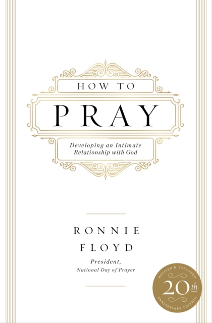 How to Pray: Developing an Intimate Relationship with God - Ronnie Floyd