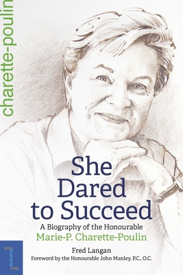 She Dared to Succeed: A Biography of the Honourable Marie-P. Charette-Poulin - Fred Langan