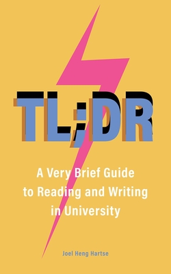 Tl;dr: A Very Brief Guide to Reading and Writing in University - Joel Heng Hartse